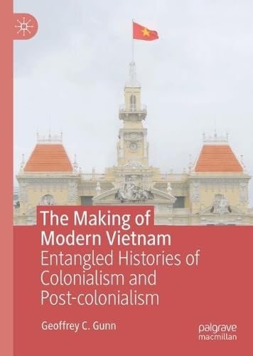 The Making of Modern Vietnam: Entangled Histories of Colonialism and Post-colonialism